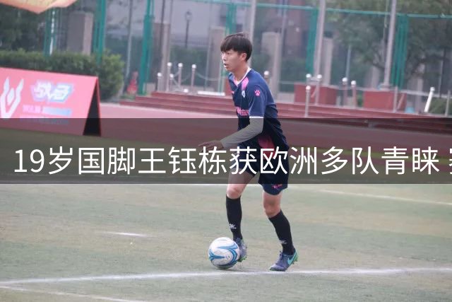 19岁国脚王钰栋获欧洲多队青睐 赛季末留洋有望成行